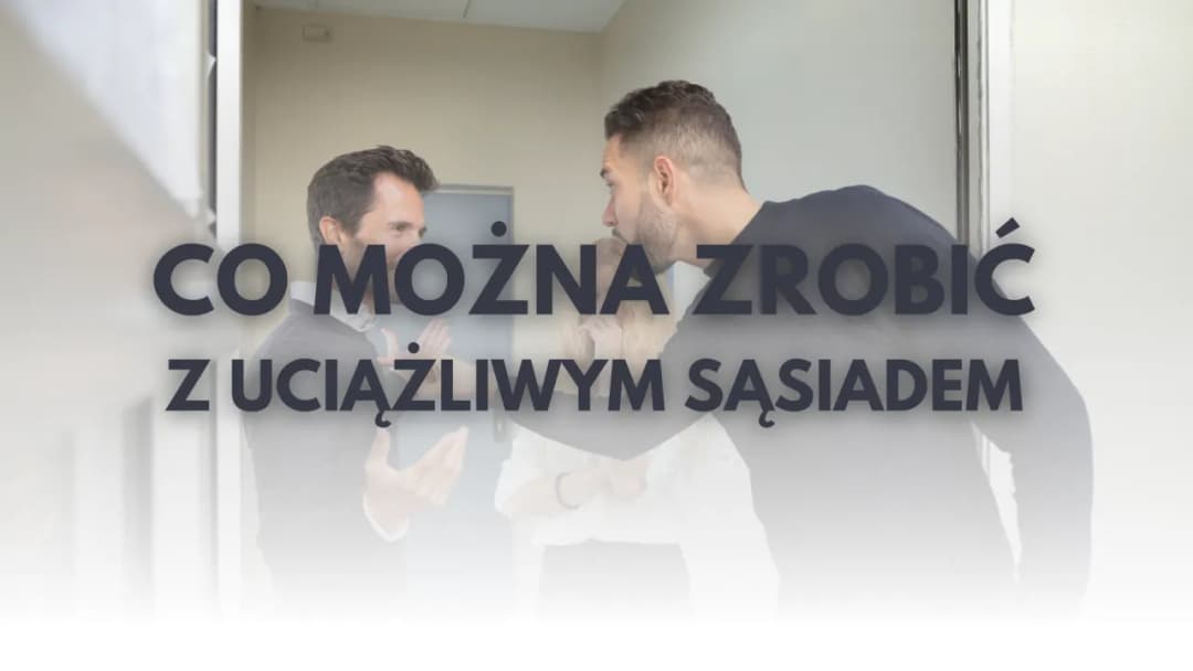 Jak skutecznie poradzić sobie z uciążliwym sąsiadem w bloku